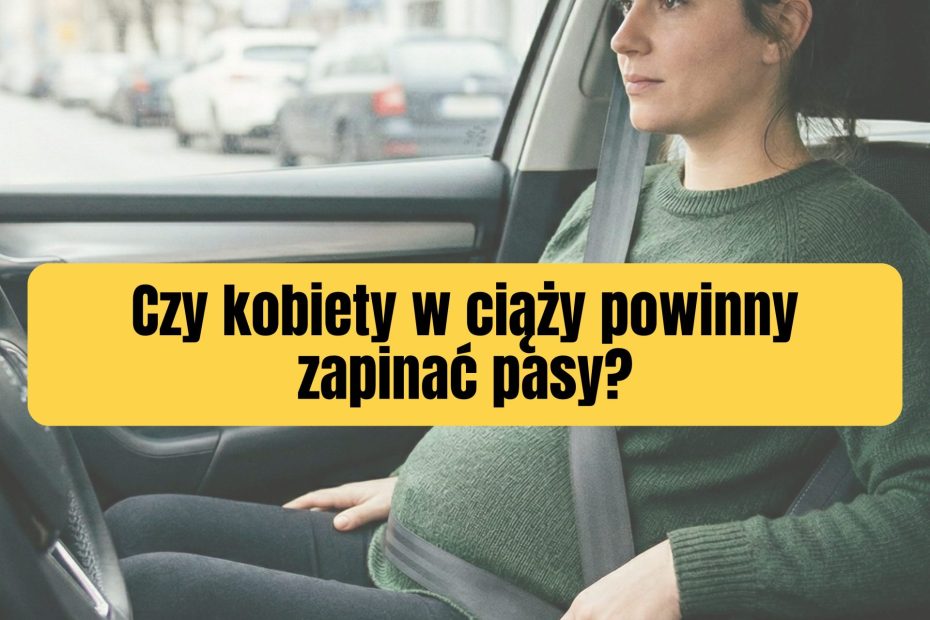 Czy kobiety w ciąży powinny zapinać pasy?